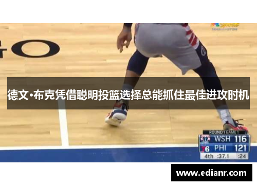 德文·布克凭借聪明投篮选择总能抓住最佳进攻时机 德文·布克凭借聪明投篮选择总能抓住最佳进攻时机